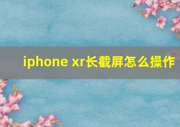 iphone xr长截屏怎么操作